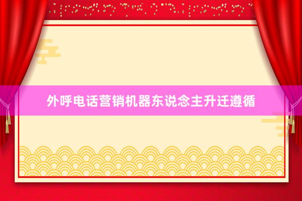 外呼电话营销机器东说念主升迁遵循